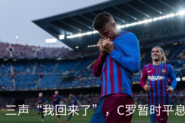 三声“我回来了”，C罗暂时平息漫天非议