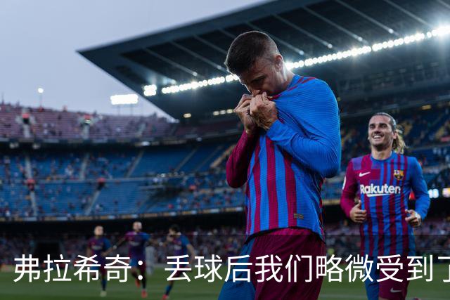 弗拉希奇：丢球后我们略微受到了影响，打进制胜球的感觉非常棒